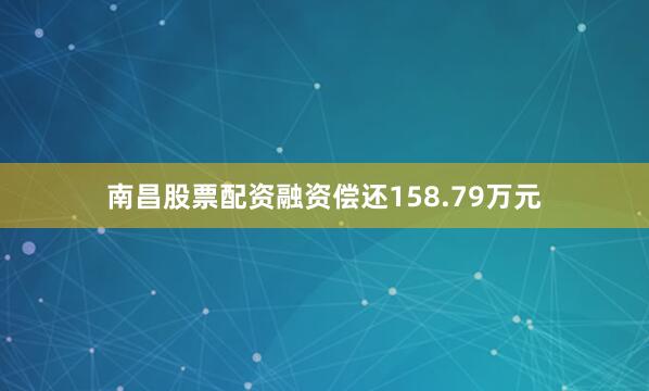 南昌股票配资融资偿还158.79万元
