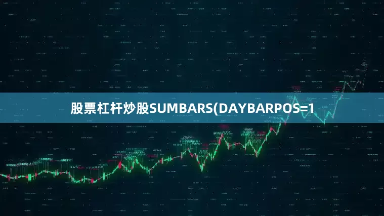 股票杠杆炒股SUMBARS(DAYBARPOS=1