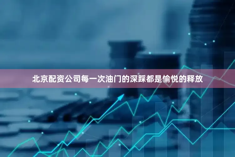 北京配资公司每一次油门的深踩都是愉悦的释放