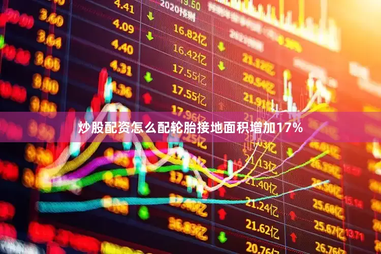 炒股配资怎么配轮胎接地面积增加17%