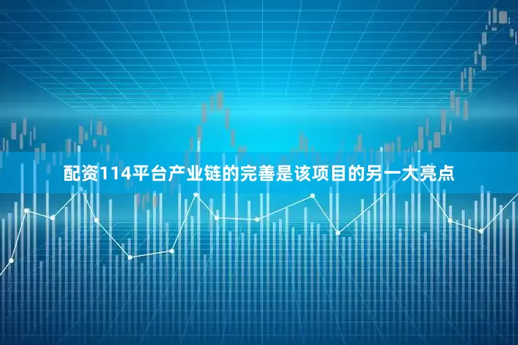 配资114平台产业链的完善是该项目的另一大亮点