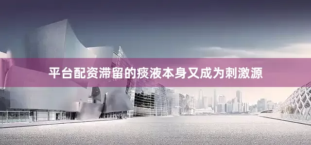 平台配资滞留的痰液本身又成为刺激源